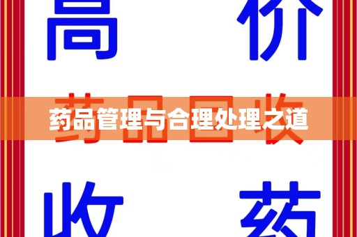 泰安药品管理与合理处理之道