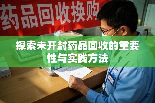 泰安探索未开封药品回收的重要性与实践方法