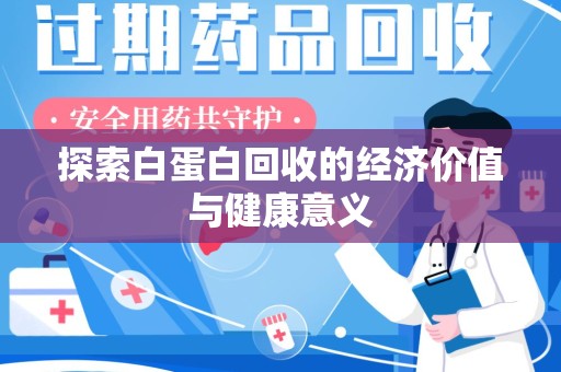 泰安探索白蛋白回收的经济价值与健康意义