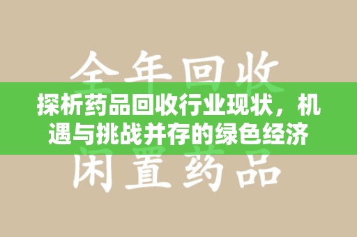 泰安探析药品回收行业现状，机遇与挑战并存的绿色经济