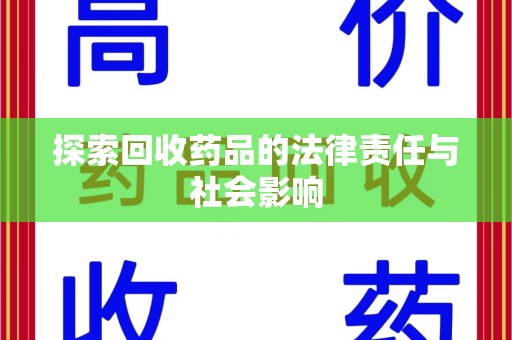 泰安探索回收药品的法律责任与社会影响
