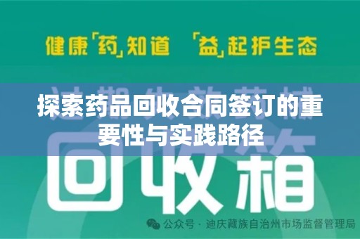 泰安探索药品回收合同签订的重要性与实践路径