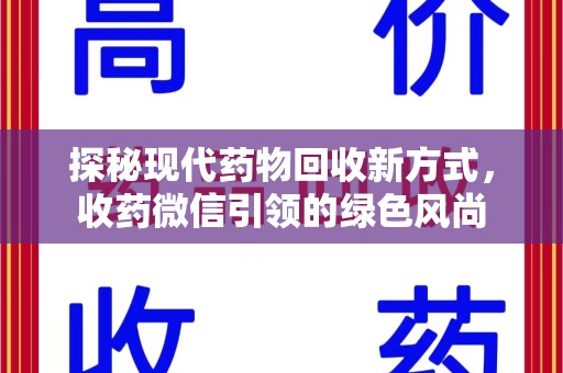 泰安探秘现代药物回收新方式，收药微信引领的绿色风尚