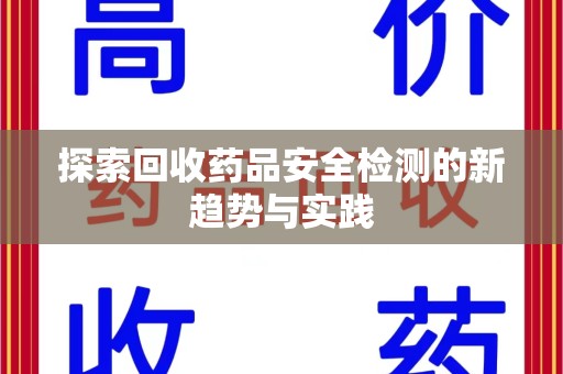 泰安探索回收药品安全检测的新趋势与实践
