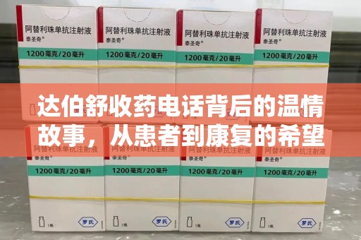 泰安达伯舒收药电话背后的温情故事，从患者到康复的希望之路