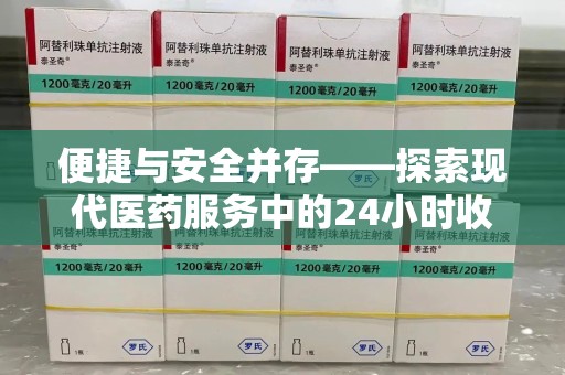 泰安便捷与安全并存——探索现代医药服务中的24小时收药电话新模式