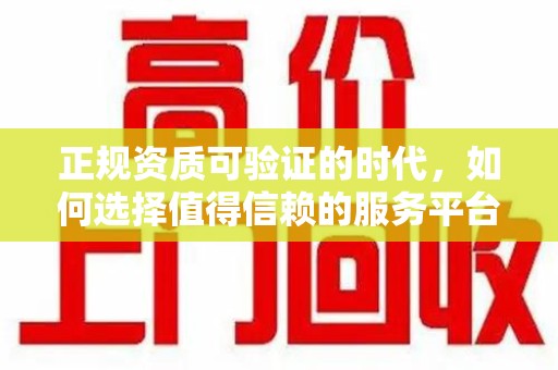 泰安正规资质可验证的时代，如何选择值得信赖的服务平台？