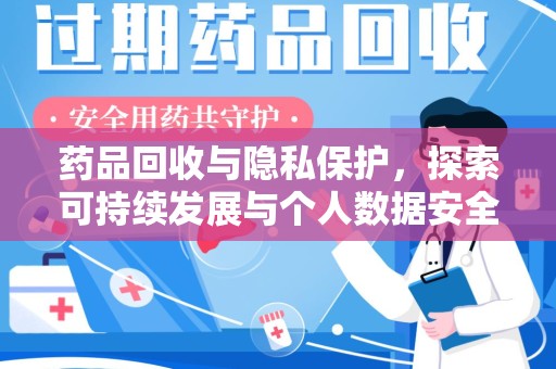 泰安药品回收与隐私保护，探索可持续发展与个人数据安全的平衡之道