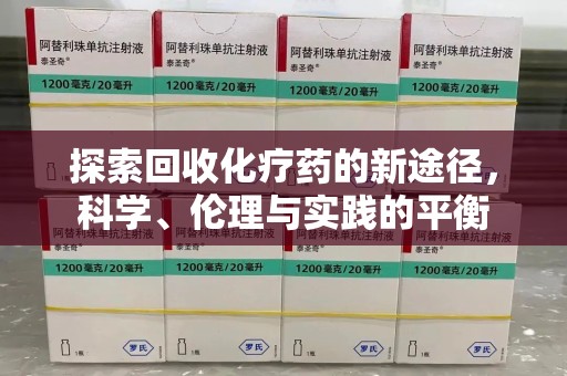 泰安探索回收化疗药的新途径，科学、伦理与实践的平衡