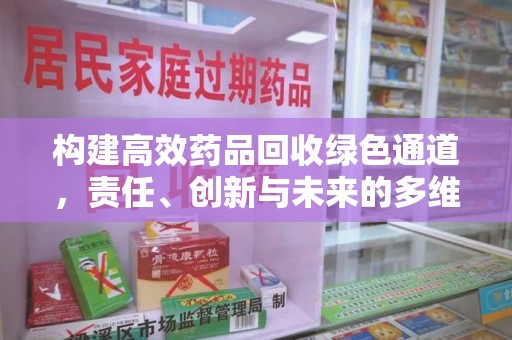 泰安构建高效药品回收绿色通道，责任、创新与未来的多维度探讨