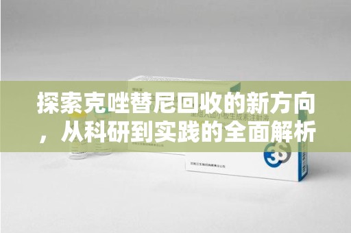 泰安探索克唑替尼回收的新方向，从科研到实践的全面解析
