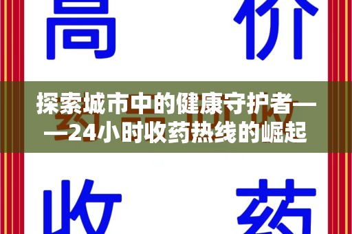 泰安探索城市中的健康守护者——24小时收药热线的崛起与意义