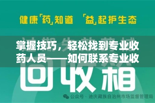 泰安掌握技巧，轻松找到专业收药人员——如何联系专业收药人员的全面指南