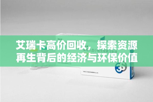 泰安艾瑞卡高价回收，探索资源再生背后的经济与环保价值