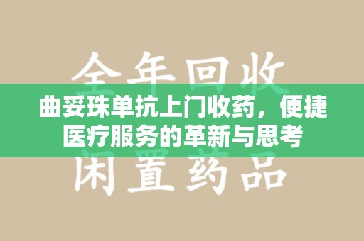 泰安曲妥珠单抗上门收药，便捷医疗服务的革新与思考