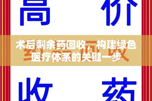 泰安术后剩余药回收，构建绿色医疗体系的关键一步