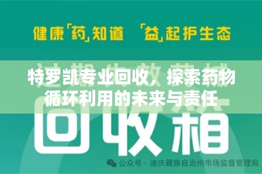 泰安特罗凯专业回收，探索药物循环利用的未来与责任