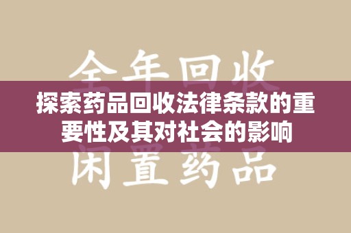 泰安探索药品回收法律条款的重要性及其对社会的影响