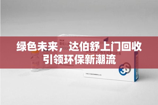 泰安绿色未来，达伯舒上门回收引领环保新潮流