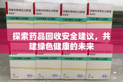 泰安探索药品回收安全建议，共建绿色健康的未来
