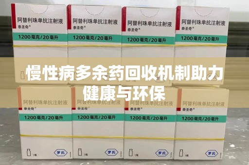 泰安慢性病多余药回收机制助力健康与环保