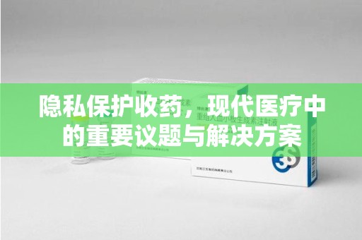 泰安隐私保护收药，现代医疗中的重要议题与解决方案
