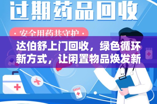 泰安达伯舒上门回收，绿色循环新方式，让闲置物品焕发新生