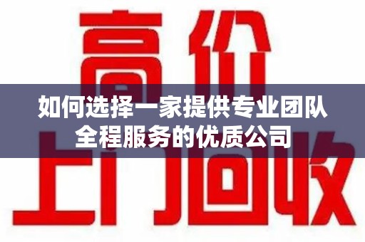 泰安如何选择一家提供专业团队全程服务的优质公司