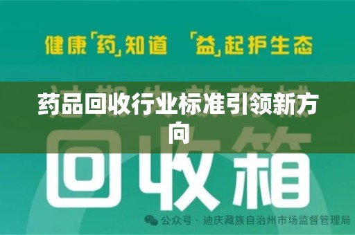 泰安药品回收行业标准引领新方向
